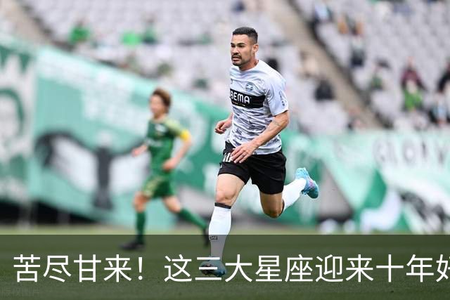 苦尽甘来！这三大星座迎来十年好运，贵人相伴喜事不断