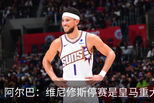 阿尔巴：维尼修斯停赛是皇马重大损失，巴萨赢面更大
